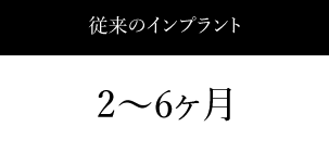 従来のインプラント｜2～6ヶ月